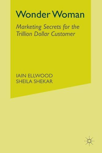 Wonder Woman: Marketing Secrets for the Trillion Dollar Customer