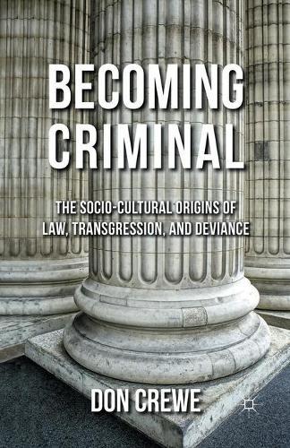 Becoming Criminal: The Socio-Cultural Origins of Law, Transgression, and Deviance