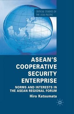 ASEAN’s Cooperative Security Enterprise: Norms and Interests in the ASEAN Regional Forum