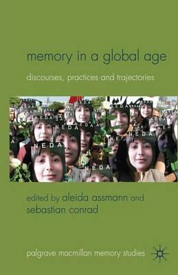 Memory in a Global Age: Discourses, Practices and Trajectories