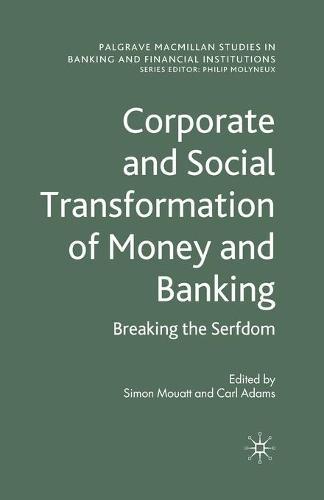 Corporate and Social Transformation of Money and Banking: Breaking the Serfdom