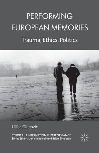 Performing European Memories: Trauma, Ethics, Politics