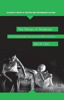 The Drama of Marriage: Gay Playwrights/Straight Unions from Oscar Wilde to the Present