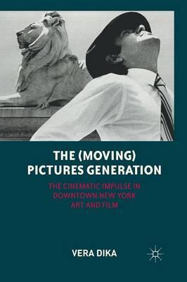 The (Moving) Pictures Generation: The Cinematic Impulse in Downtown New York Art and Film