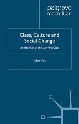 Class, Culture and Social Change: On the Trail of the Working Class