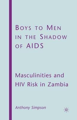 Boys to Men in the Shadow of AIDS: Masculinities and HIV Risk in Zambia