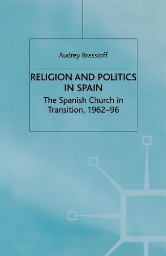 Religion and Politics in Spain: The Spanish Church in Transition, 1962-96