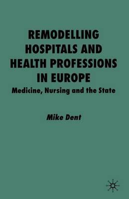 Remodelling Hospitals and Health Professions in Europe: Medicine, Nursing and the State