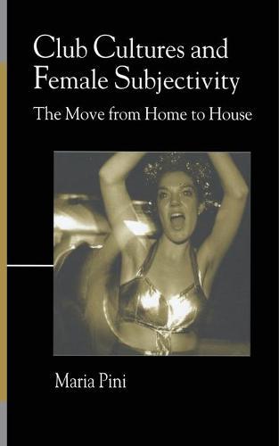Club Cultures and Female Subjectivity: The Move from Home to House