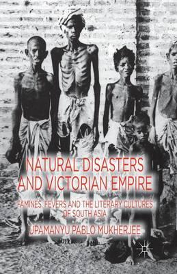 Natural Disasters and Victorian Empire: Famines, Fevers and the Literary Cultures of South Asia
