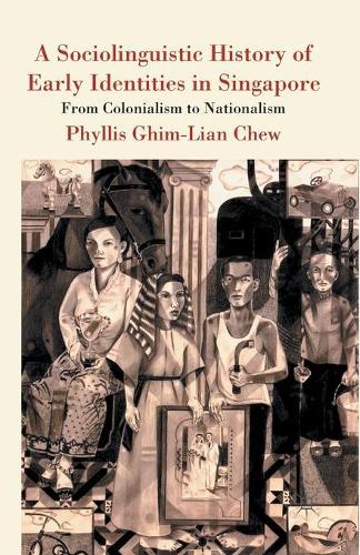 A Sociolinguistic History of Early Identities in Singapore: From Colonialism to Nationalism