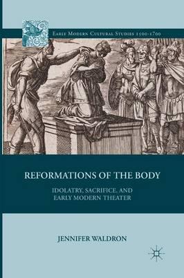 Reformations of the Body: Idolatry, Sacrifice, and Early Modern Theater