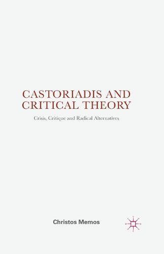 Castoriadis and Critical Theory: Crisis, Critique and Radical Alternatives