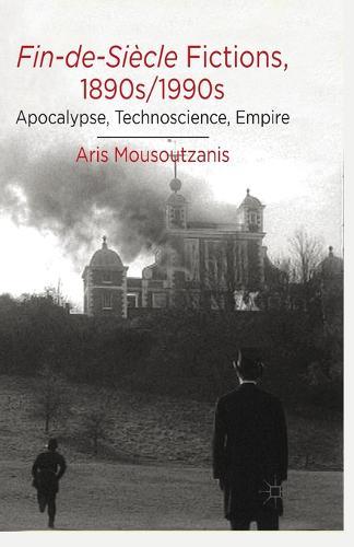Fin-de-Siècle Fictions, 1890s-1990s: Apocalypse, Technoscience, Empire