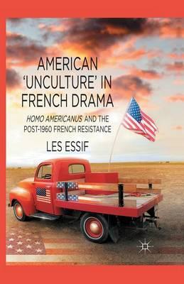 American ‘Unculture’ in French Drama: Homo Americanus and the Post-1960 French Resistance