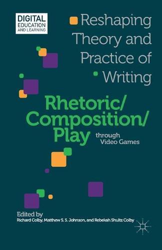Rhetoric/Composition/Play through Video Games: Reshaping Theory and Practice of Writing