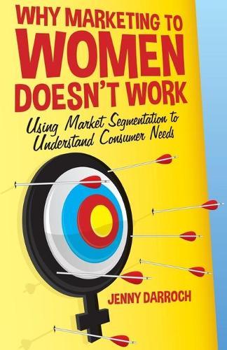 Why Marketing to Women Doesn't Work: Using Market Segmentation to Understand Consumer Needs