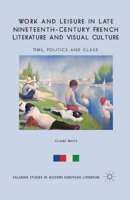 Work and Leisure in Late Nineteenth-Century French Literature and Visual Culture: Time, Politics and Class