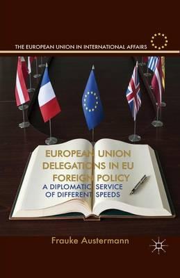 European Union Delegations in EU Foreign Policy: A Diplomatic Service of Different Speeds