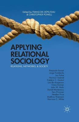 Applying Relational Sociology: Relations, Networks, and Society