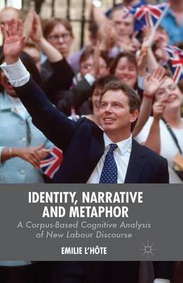 Identity, Narrative and Metaphor: A Corpus-Based Cognitive Analysis of New Labour Discourse
