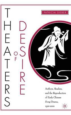 Theaters of Desire: Authors, Readers, and the Reproduction of Early Chinese Song-Drama, 1300–2000