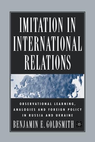 Imitation in International Relations: Observational Learning, Analogies and Foreign Policy in Russia and Ukraine