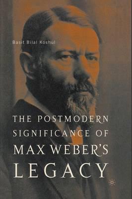 The Postmodern Significance of Max Weber’s Legacy: Disenchanting Disenchantment