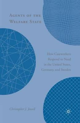 Agents of the Welfare State: How Caseworkers Respond to Need in the United States, Germany, and Sweden