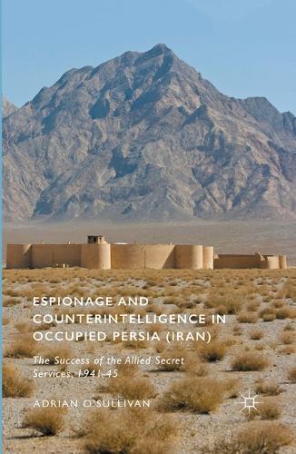 Espionage and Counterintelligence in Occupied Persia (Iran): The Success of the Allied Secret Services, 1941-45