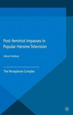 Post-feminist Impasses in Popular Heroine Television: The Persephone Complex