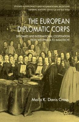 The European Diplomatic Corps: Diplomats and International Cooperation from Westphalia to Maastricht