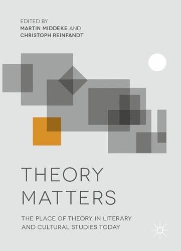 Theory Matters: The Place of Theory in Literary and Cultural Studies Today