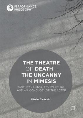 The Theatre of Death – The Uncanny in Mimesis: Tadeusz Kantor, Aby Warburg, and an Iconology of the Actor