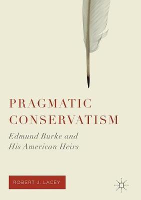 Pragmatic Conservatism: Edmund Burke and His American Heirs