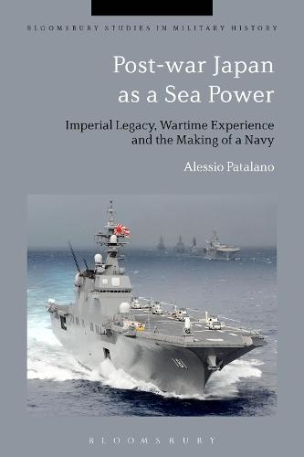 Post-war Japan as a Sea Power: Imperial Legacy, Wartime Experience and the Making of a Navy