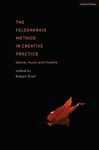 The Feldenkrais Method in Creative Practice: Dance, Music and Theatre