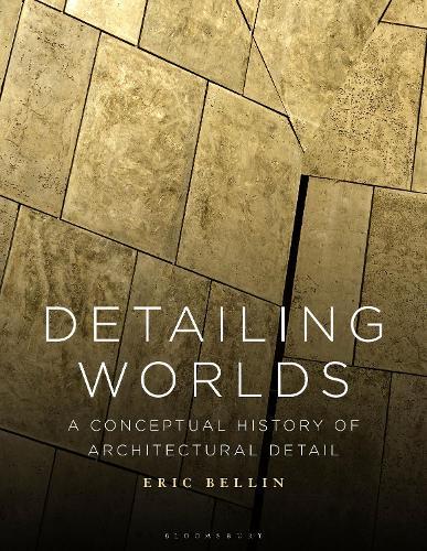 Detailing Worlds: A Conceptual History of Architectural Detail