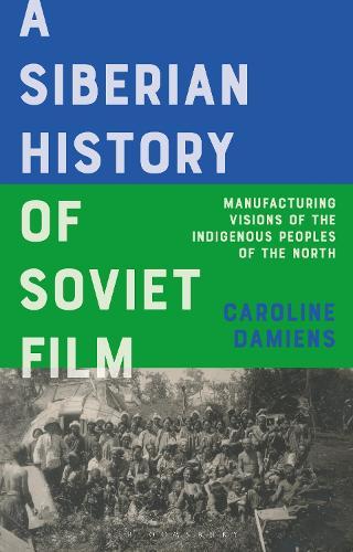 A Siberian History of Soviet Film: Manufacturing Visions of the Indigenous Peoples of the North
