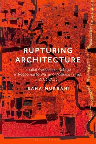 Rupturing Architecture: Spatial Practices of Refuge in Response to War and Violence in Iraq, 2003–2023