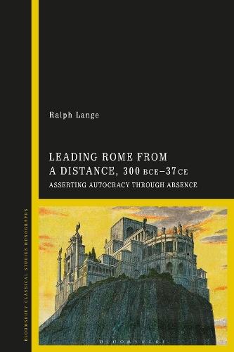 Leading Rome from a Distance, 300 BCE–37 CE: Asserting Autocracy through Absence