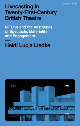 Livecasting in Twenty-First-Century British Theatre: NT Live and the Aesthetics of Spectacle, Materiality and Engagement