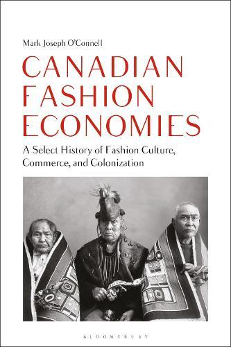Canadian Fashion Economies: A Select History of Fashion Culture, Commerce, and Colonization