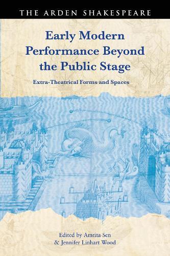 Early Modern Performance Beyond the Public Stage: Extra-Theatrical Forms and Spaces