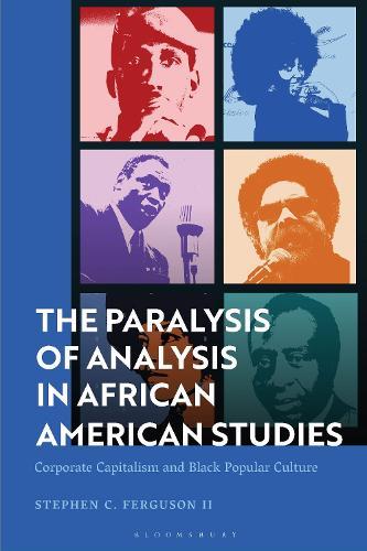 The Paralysis of Analysis in African American Studies: Corporate Capitalism and Black Popular Culture