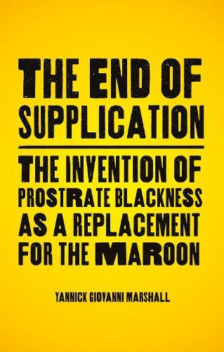The End of Supplication: The Invention of Prostrate Blackness as a Replacement for the Maroon