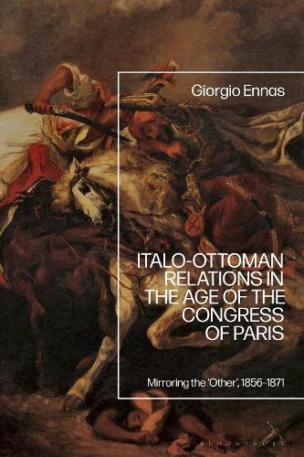 Italo-Ottoman Relations in the Age of the Congress of Paris: Mirroring the ‘Other’, 1856-1871