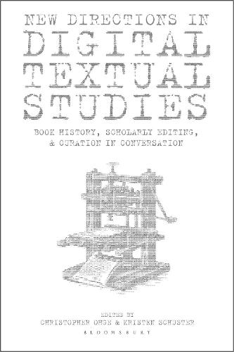 New Directions in Digital Textual Studies: Book History, Scholarly Editing and Curation in Conversation