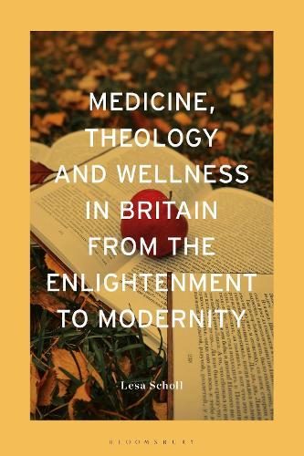 Medicine, Theology and Wellness in Britain from the Enlightenment to Modernity
