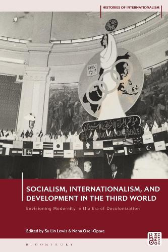 Socialism, Internationalism, and Development in the Third World: Envisioning Modernity in the Era of Decolonization